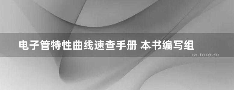 电子管特性曲线速查手册 本书编写组 编  2014 